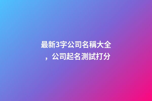 最新3字公司名稱大全，公司起名測試打分-第1張-公司起名-玄機派